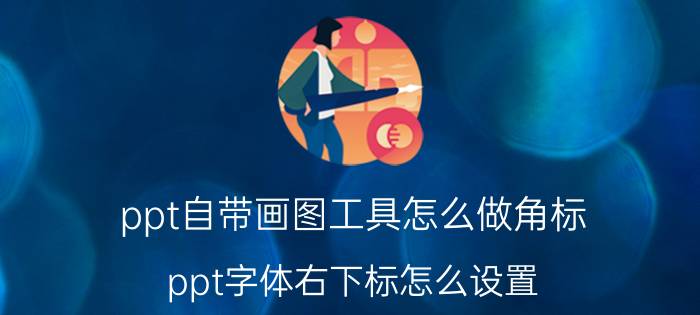 ppt自带画图工具怎么做角标 ppt字体右下标怎么设置？